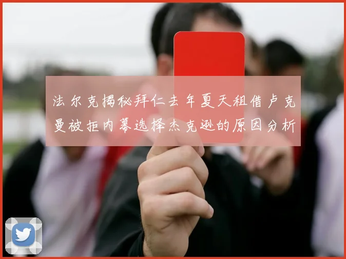 法尔克揭秘拜仁去年夏天租借卢克曼被拒内幕选择杰克逊的原因分析